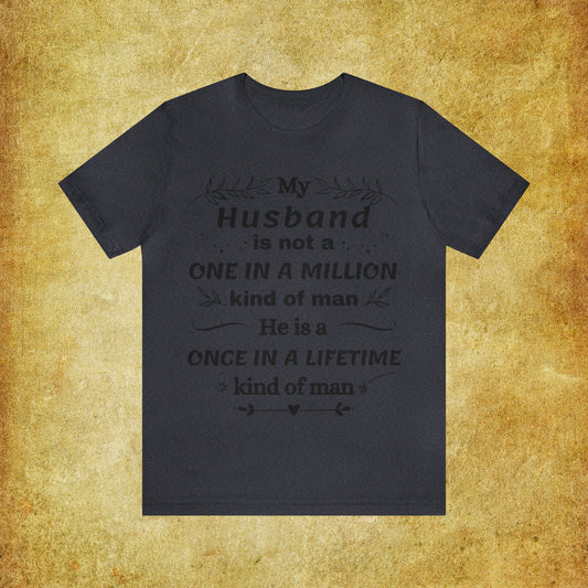 Once in a Lifetime Husband T-Shirt - Heartfelt Love Quote