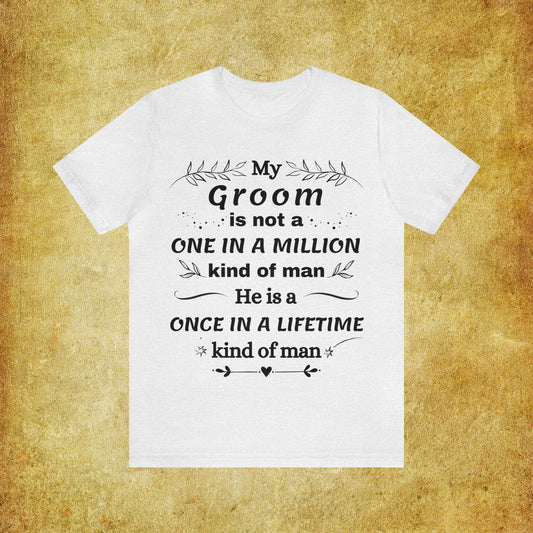 Once in a Lifetime Groom T-Shirt - Heartfelt Love Quote