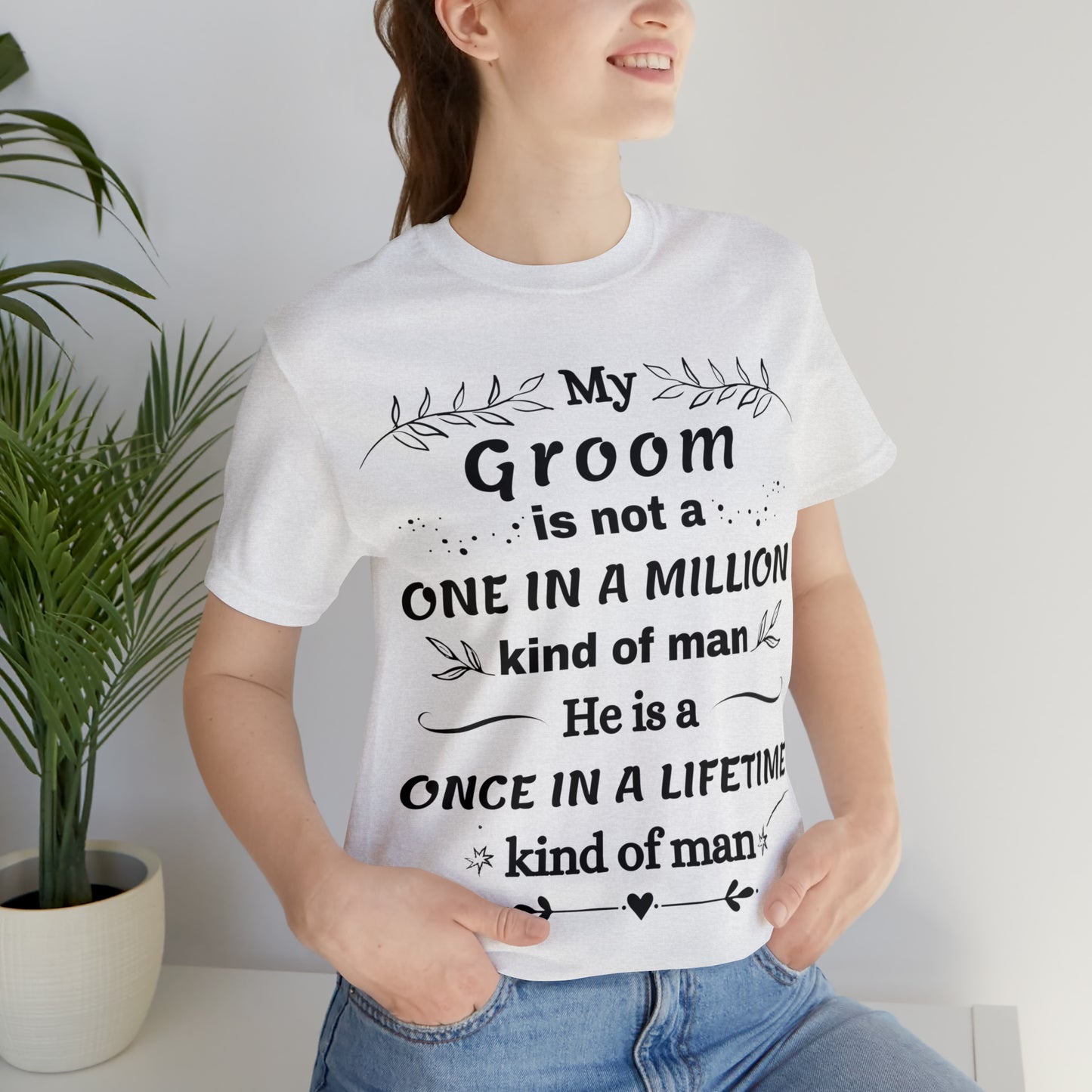 Once in a Lifetime Groom T-Shirt - Heartfelt Love Quote