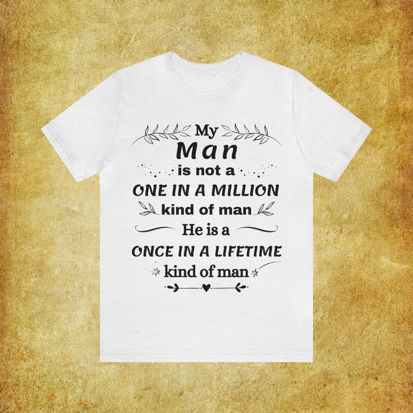 Once in a Lifetime Man T-Shirt - Heartfelt Love Quote