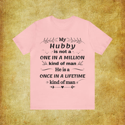 Once in a Lifetime Hubby T-Shirt - Heartfelt Love Quote