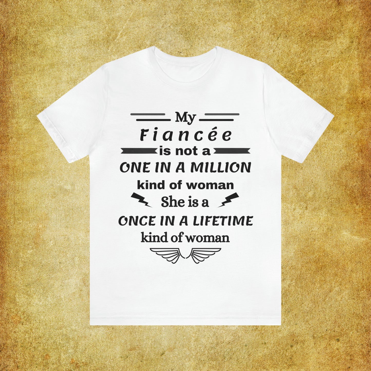 Once in a Lifetime Fiancee T-Shirt - Heartfelt Love Quote