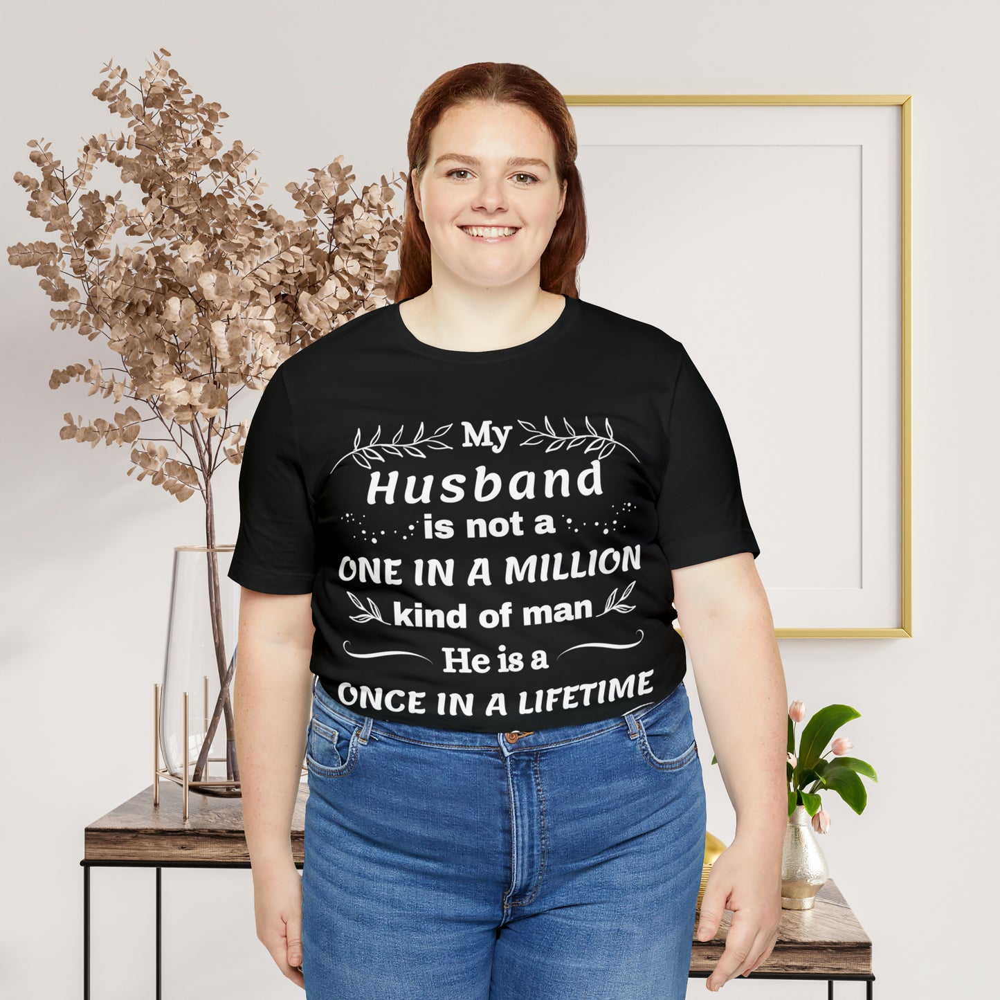 Once in a Lifetime Husband T-Shirt - Heartfelt Love Quote