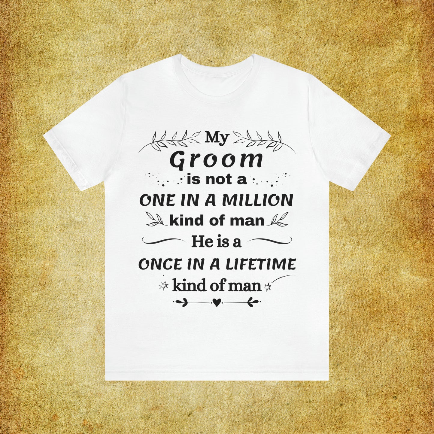 Once in a Lifetime Groom T-Shirt - Heartfelt Love Quote