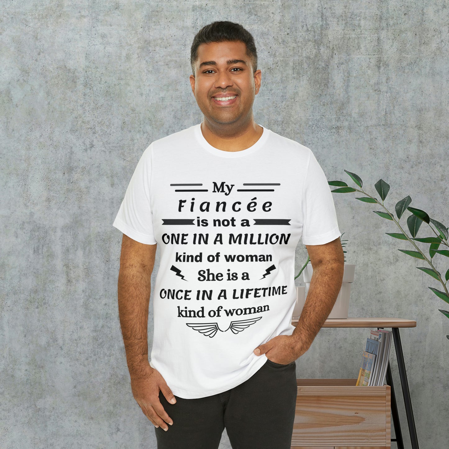 Once in a Lifetime Fiancee T-Shirt - Heartfelt Love Quote