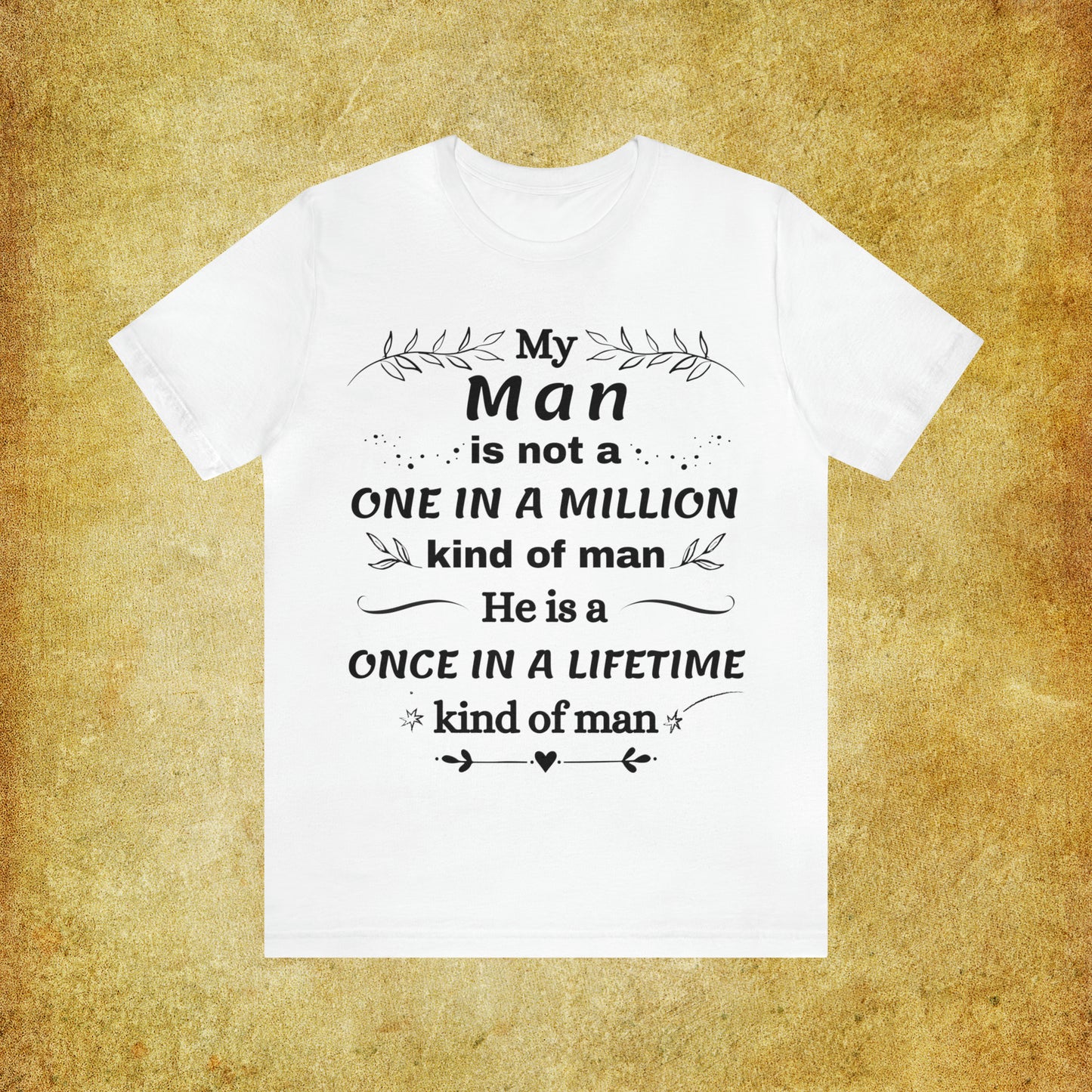 Once in a Lifetime Man T-Shirt - Heartfelt Love Quote