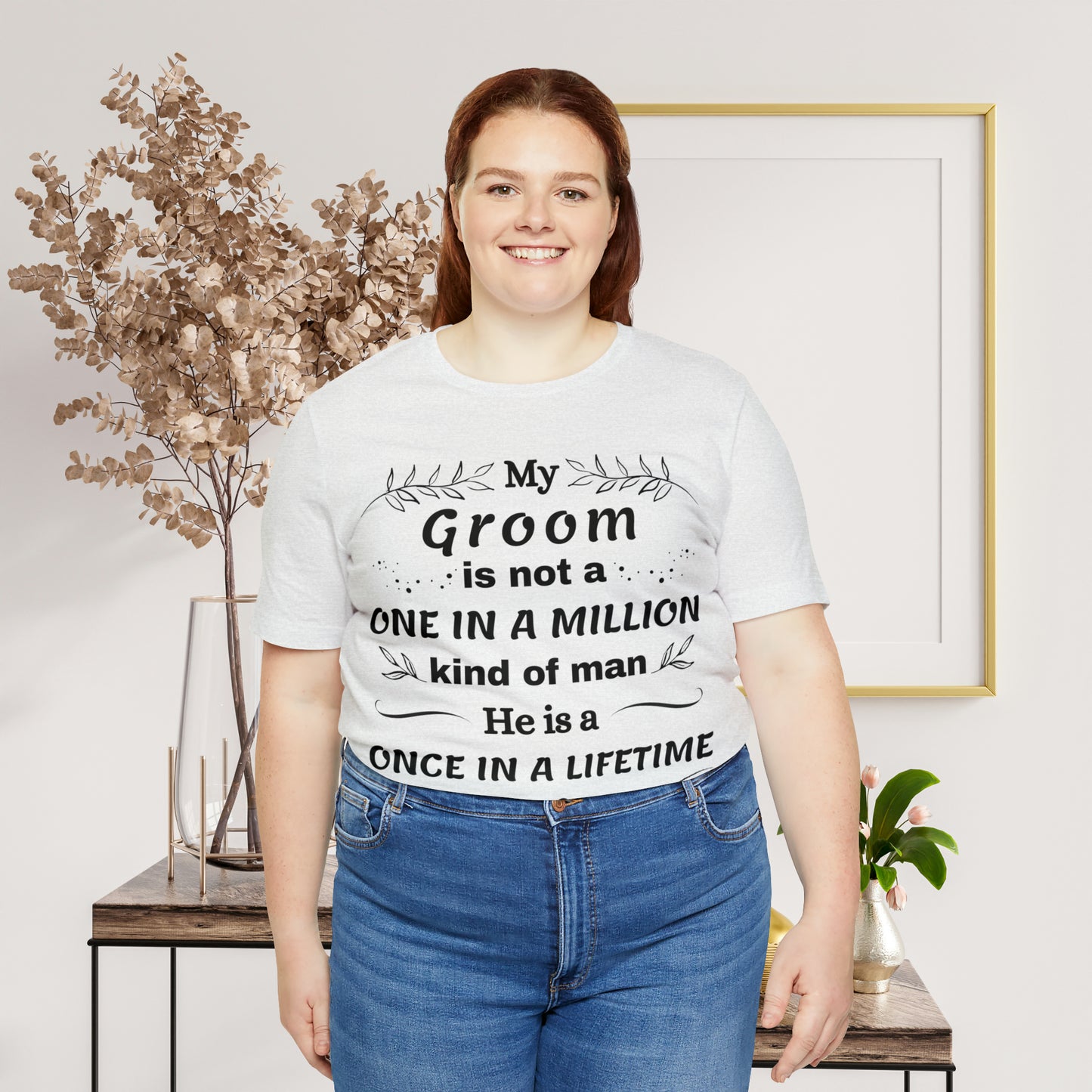 Once in a Lifetime Groom T-Shirt - Heartfelt Love Quote