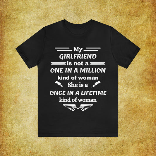 Once in a Lifetime Girlfriend T-Shirt - Heartfelt Love Quote