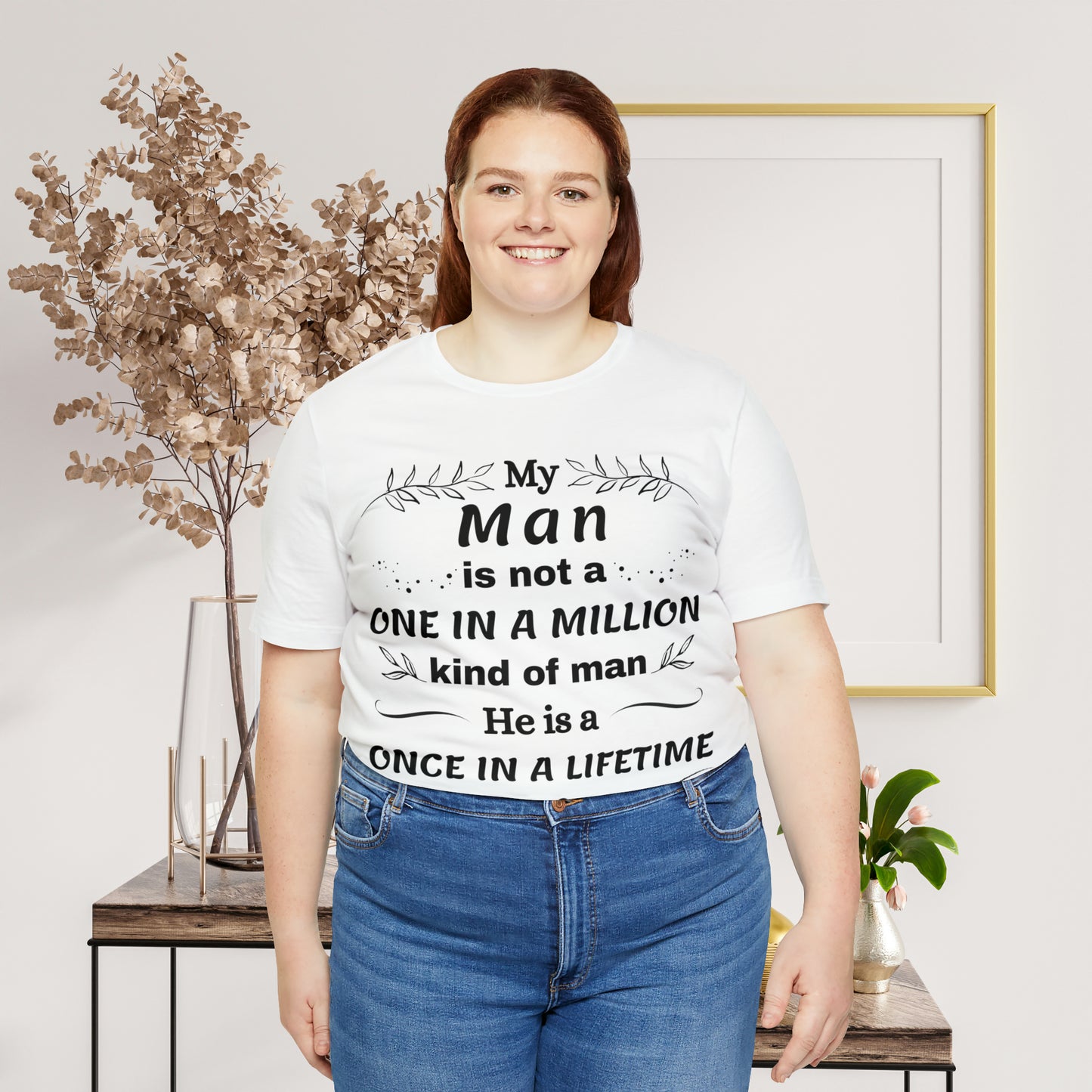 Once in a Lifetime Man T-Shirt - Heartfelt Love Quote