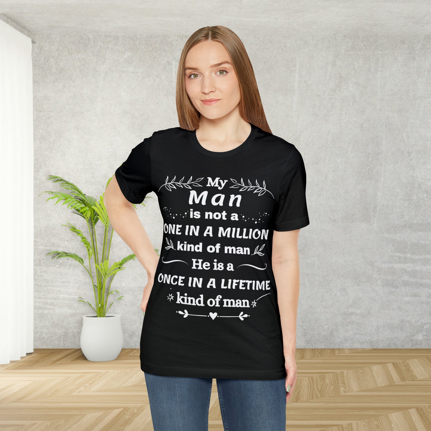 Once in a Lifetime Man T-Shirt - Heartfelt Love Quote