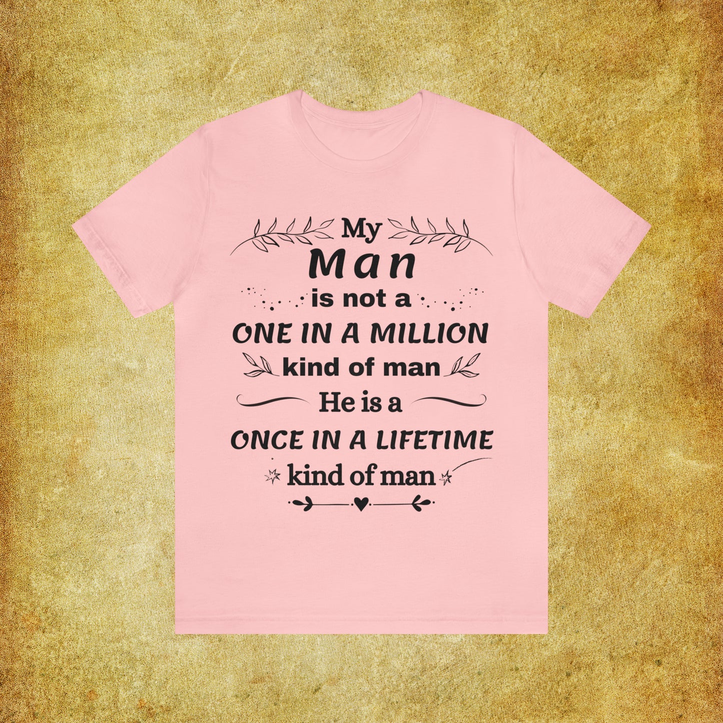 Once in a Lifetime Man T-Shirt - Heartfelt Love Quote