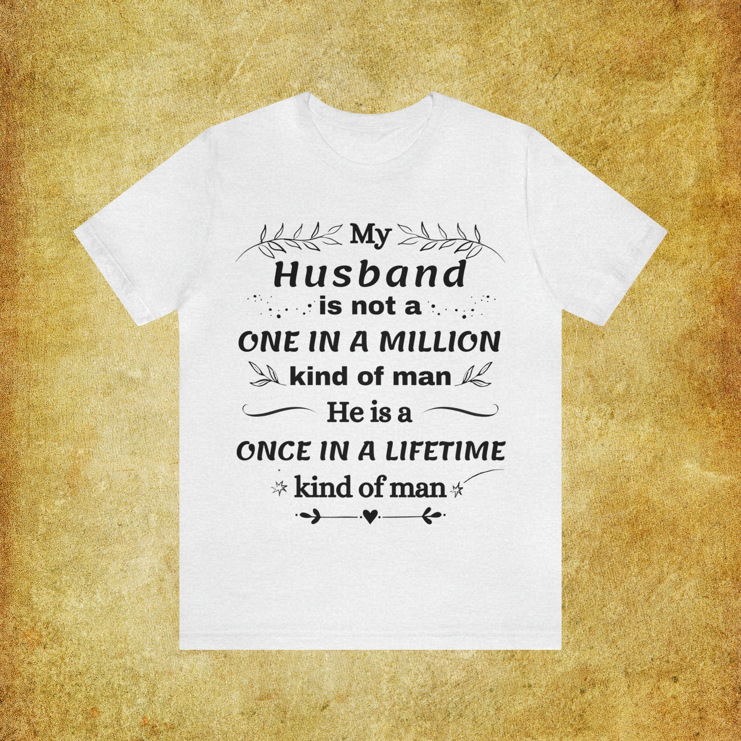 Once in a Lifetime Husband T-Shirt - Heartfelt Love Quote