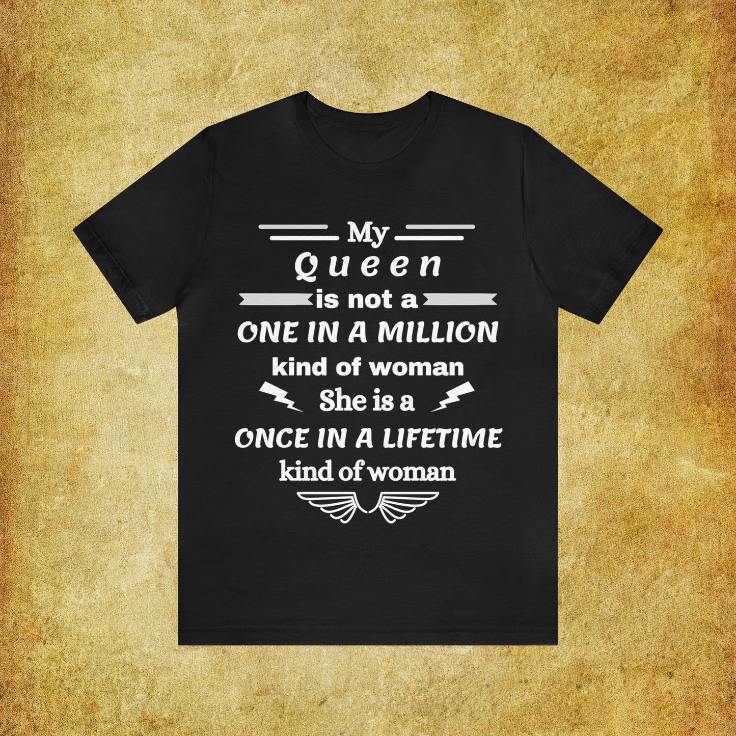 Once in a Lifetime Queen T-Shirt - Heartfelt Love Quote